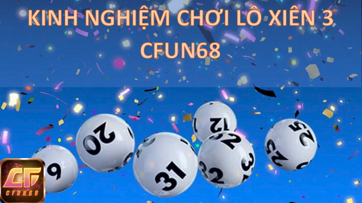 Hướng dẫn chơi Lô Xiên 3 CFUN68